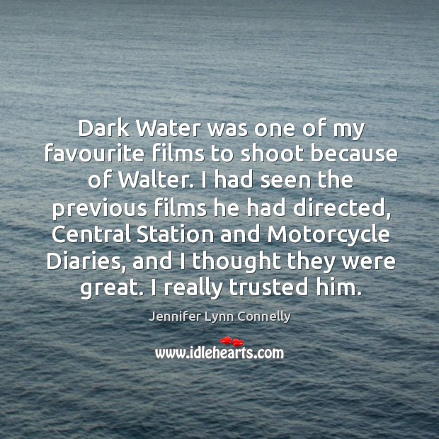 Dark water was one of my favourite films to shoot because of walter. Jennifer Lynn Connelly Picture Quote