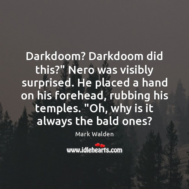 Darkdoom? Darkdoom did this?” Nero was visibly surprised. He placed a hand Mark Walden Picture Quote