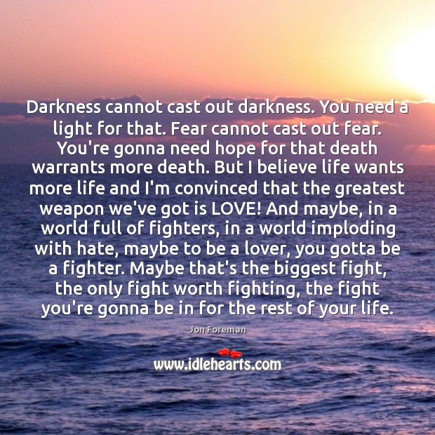 Darkness cannot cast out darkness. You need a light for that. Fear Image