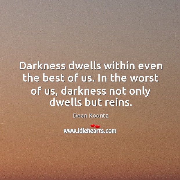 Darkness dwells within even the best of us. In the worst of Dean Koontz Picture Quote