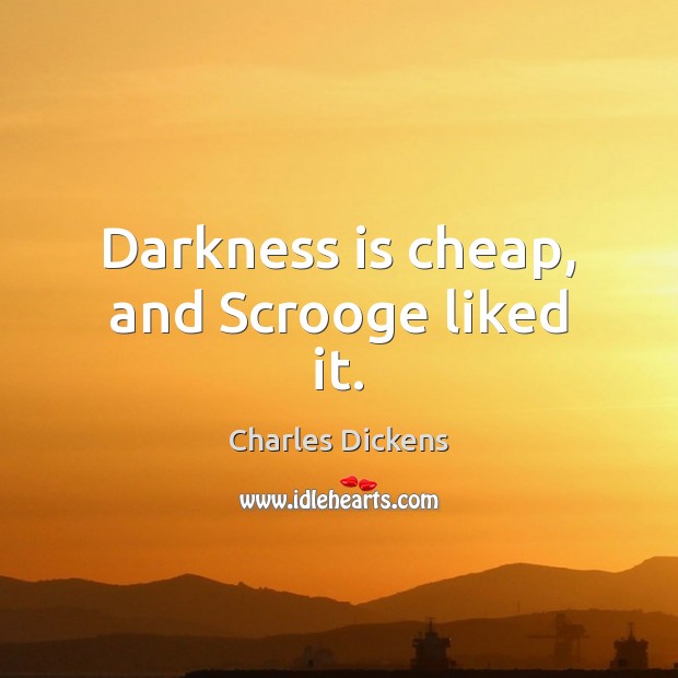 Darkness is cheap, and Scrooge liked it. Image