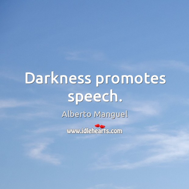 Darkness promotes speech. Alberto Manguel Picture Quote