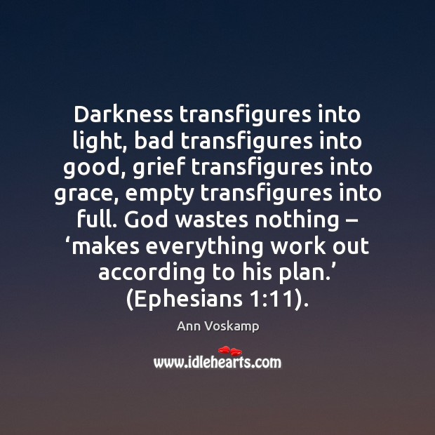 Darkness transfigures into light, bad transfigures into good, grief transfigures into grace, Ann Voskamp Picture Quote