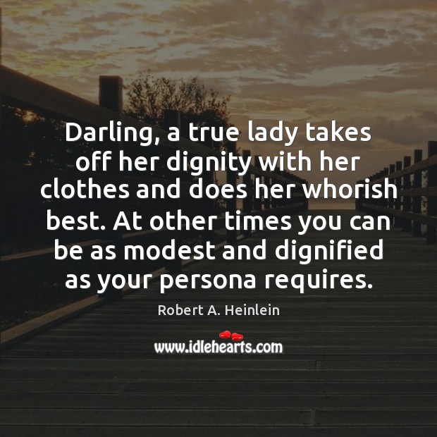 Darling, a true lady takes off her dignity with her clothes and Robert A. Heinlein Picture Quote