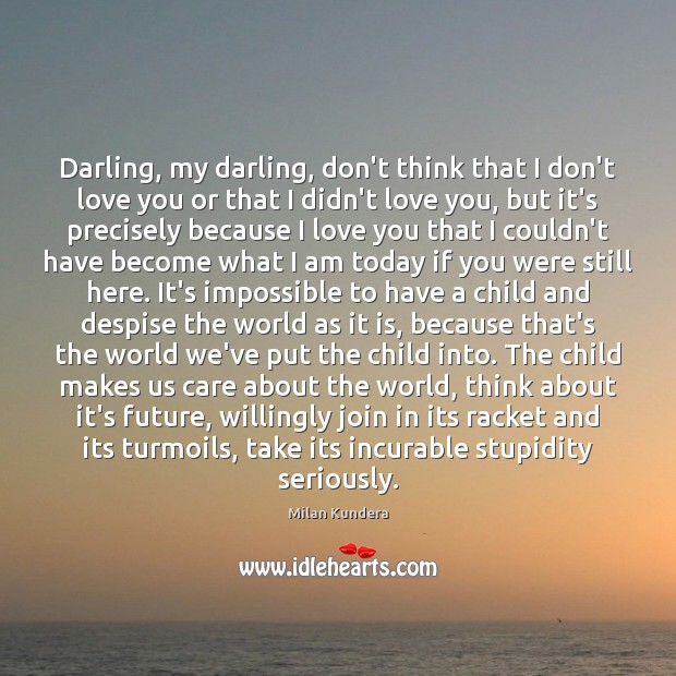 Darling, my darling, don’t think that I don’t love you or that Milan Kundera Picture Quote