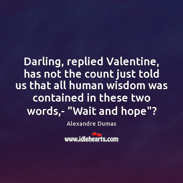 Darling, replied Valentine, has not the count just told us that all Alexandre Dumas Picture Quote