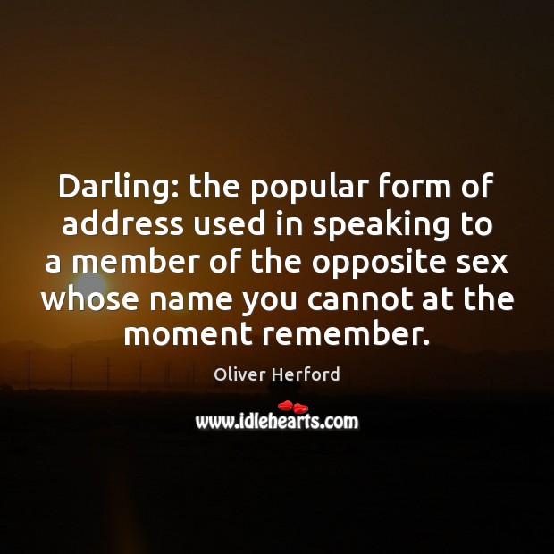Darling: the popular form of address used in speaking to a member Oliver Herford Picture Quote