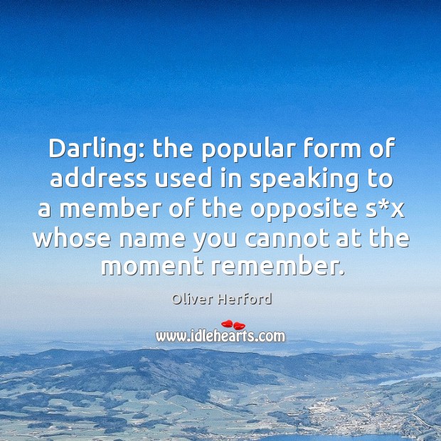 Darling: the popular form of address used in speaking Oliver Herford Picture Quote