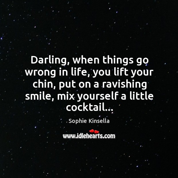 Darling, when things go wrong in life, you lift your chin, put Sophie Kinsella Picture Quote