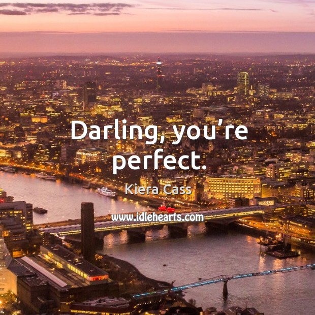 Darling, you’re perfect. Kiera Cass Picture Quote