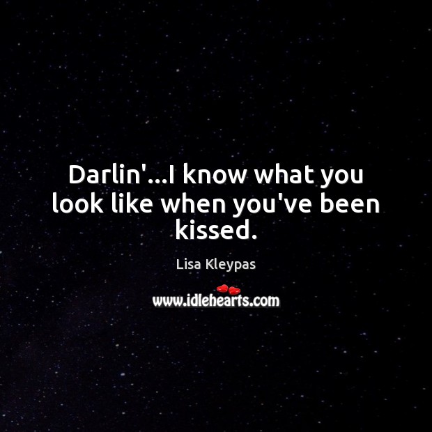 Darlin’…I know what you look like when you’ve been kissed. Lisa Kleypas Picture Quote