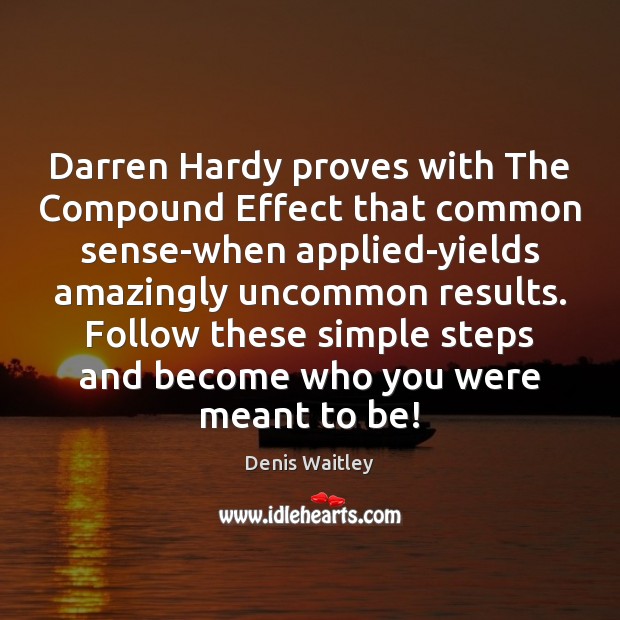 Darren Hardy proves with The Compound Effect that common sense-when applied-yields amazingly Denis Waitley Picture Quote