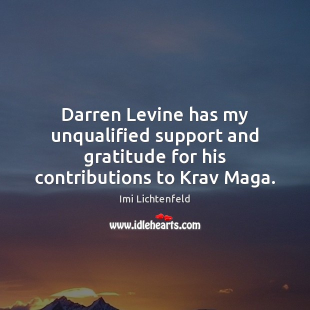 Darren Levine has my unqualified support and gratitude for his contributions to Krav Maga. Imi Lichtenfeld Picture Quote