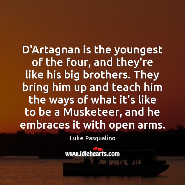 D’Artagnan is the youngest of the four, and they’re like his big Luke Pasqualino Picture Quote