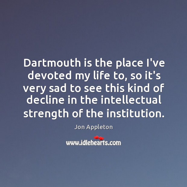 Dartmouth is the place I’ve devoted my life to, so it’s very Jon Appleton Picture Quote