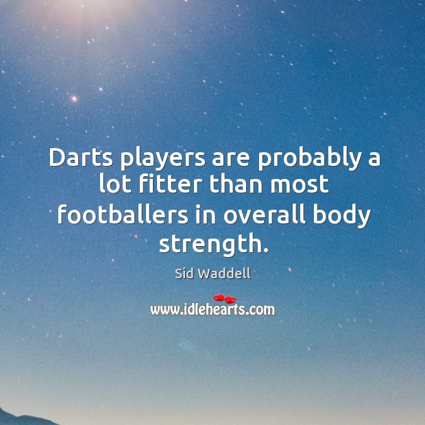 Darts players are probably a lot fitter than most footballers in overall body strength. Image