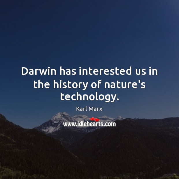 Darwin has interested us in the history of nature’s technology. Image