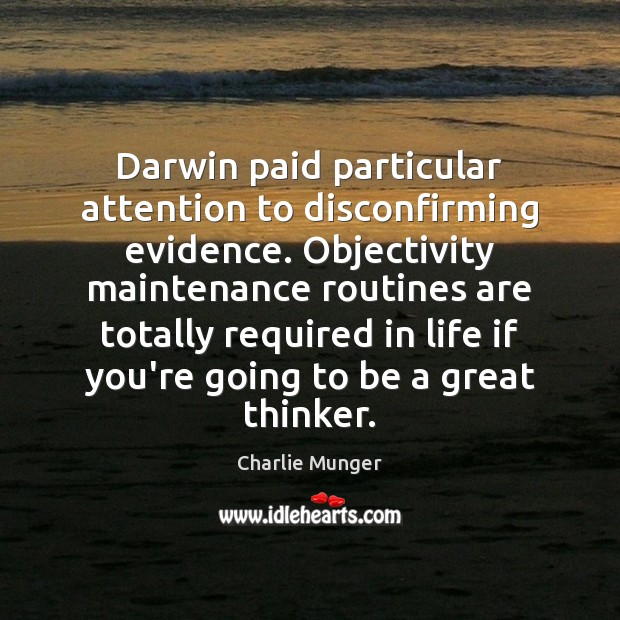 Darwin paid particular attention to disconfirming evidence. Objectivity maintenance routines are totally Charlie Munger Picture Quote