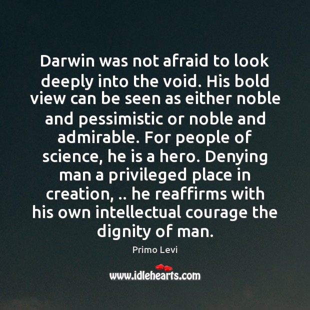 Darwin was not afraid to look deeply into the void. His bold Primo Levi Picture Quote