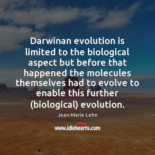 Darwinan evolution is limited to the biological aspect but before that happened Jean-Marie Lehn Picture Quote