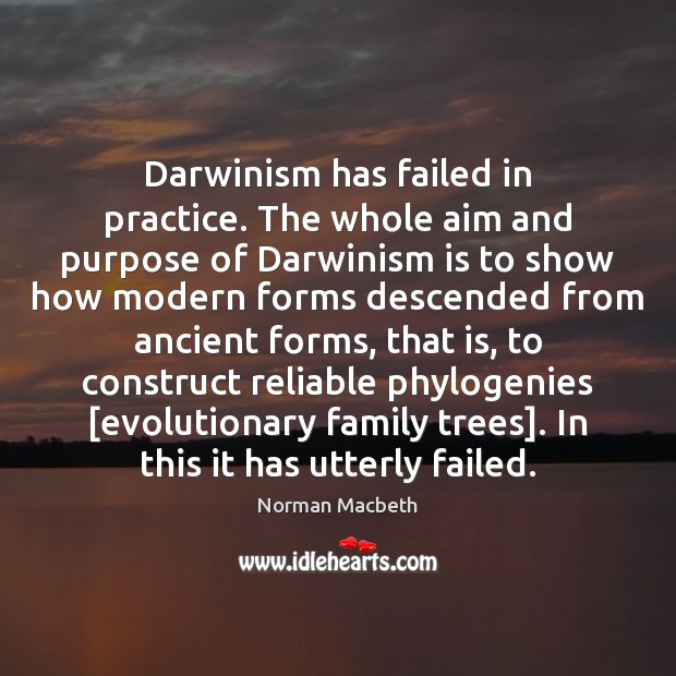 Darwinism has failed in practice. The whole aim and purpose of Darwinism Image