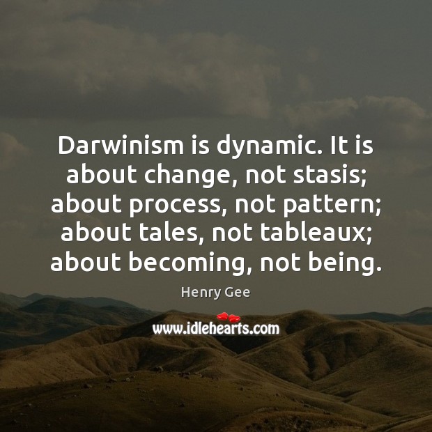 Darwinism is dynamic. It is about change, not stasis; about process, not Henry Gee Picture Quote