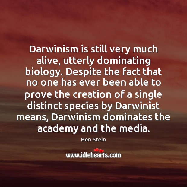 Darwinism is still very much alive, utterly dominating biology. Despite the fact Ben Stein Picture Quote