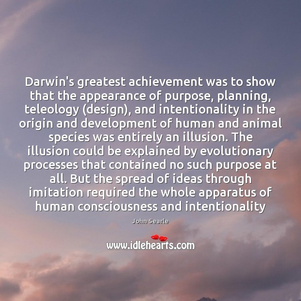 Darwin’s greatest achievement was to show that the appearance of purpose, planning, John Searle Picture Quote