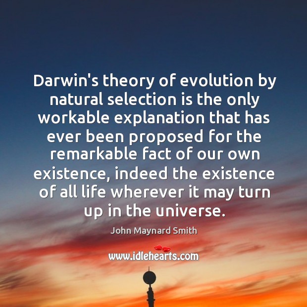 Darwin’s theory of evolution by natural selection is the only workable explanation John Maynard Smith Picture Quote