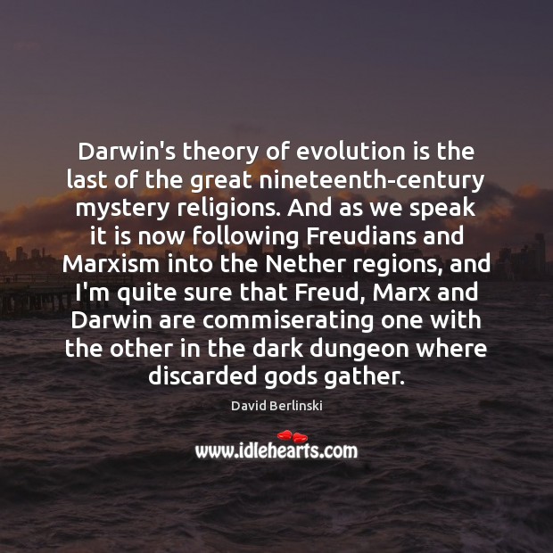 Darwin’s theory of evolution is the last of the great nineteenth-century mystery David Berlinski Picture Quote