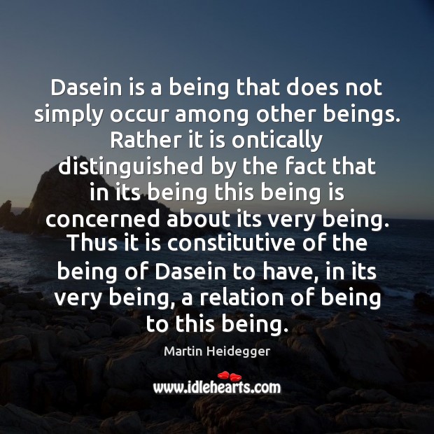 Dasein is a being that does not simply occur among other beings. Martin Heidegger Picture Quote