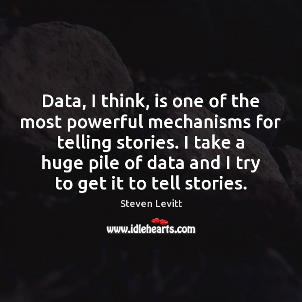 Data, I think, is one of the most powerful mechanisms for telling Steven Levitt Picture Quote