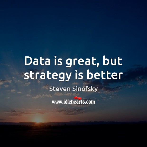 Data is great, but strategy is better Steven Sinofsky Picture Quote