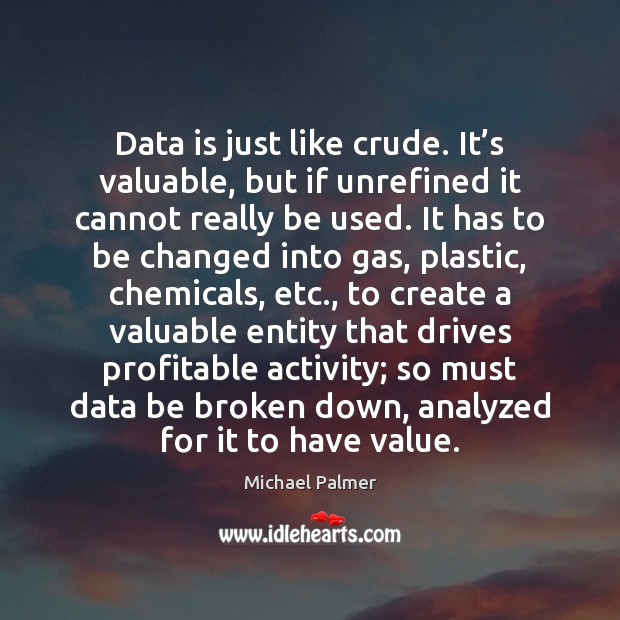 Data is just like crude. It’s valuable, but if unrefined it Image