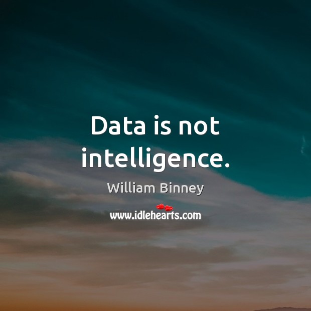 Data is not intelligence. William Binney Picture Quote