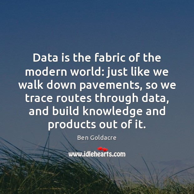 Data is the fabric of the modern world: just like we walk Data Quotes Image