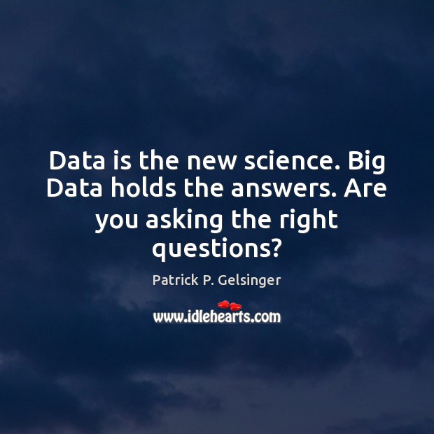 Data is the new science. Big Data holds the answers. Are you asking the right questions? Data Quotes Image