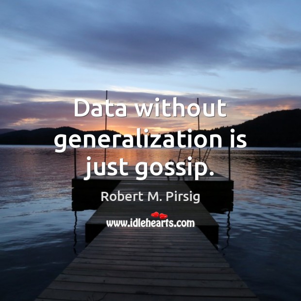Data without generalization is just gossip. Image