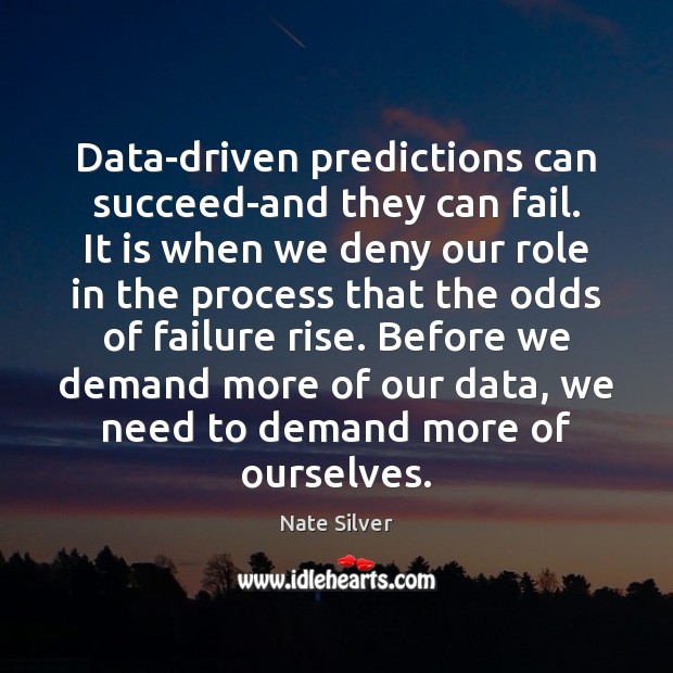 Data-driven predictions can succeed-and they can fail. It is when we deny Nate Silver Picture Quote