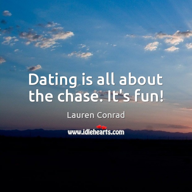 Dating is all about the chase. It’s fun! Dating Quotes Image