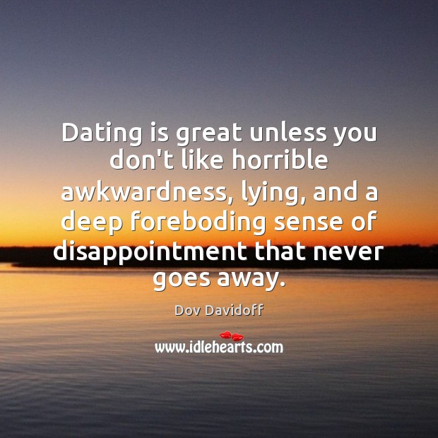 Dating is great unless you don’t like horrible awkwardness, lying, and a Dating Quotes Image