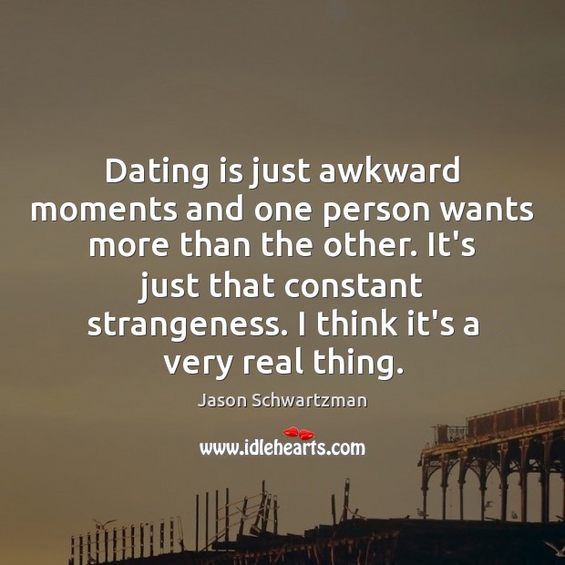 Dating is just awkward moments and one person wants more than the Dating Quotes Image