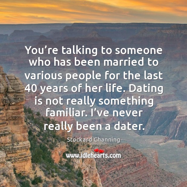 Dating is not really something familiar. I’ve never really been a dater. Stockard Channing Picture Quote