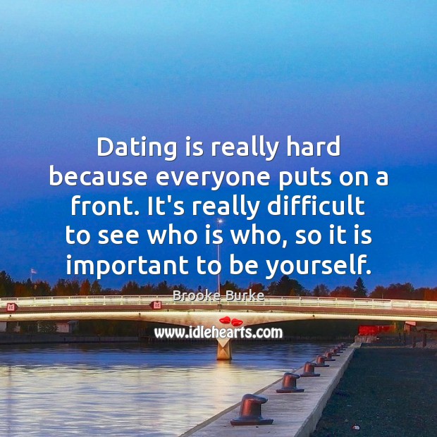 Dating is really hard because everyone puts on a front. It’s really Dating Quotes Image