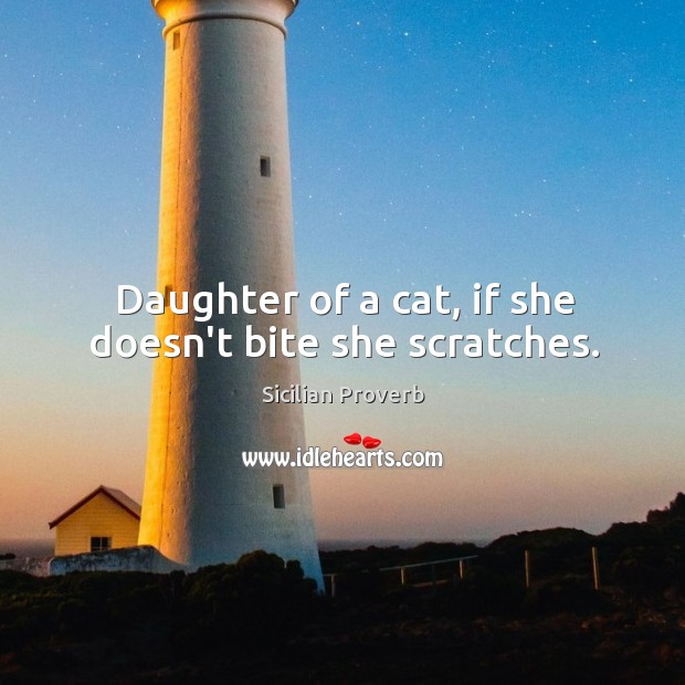 Daughter of a cat, if she doesn’t bite she scratches. Sicilian Proverbs Image