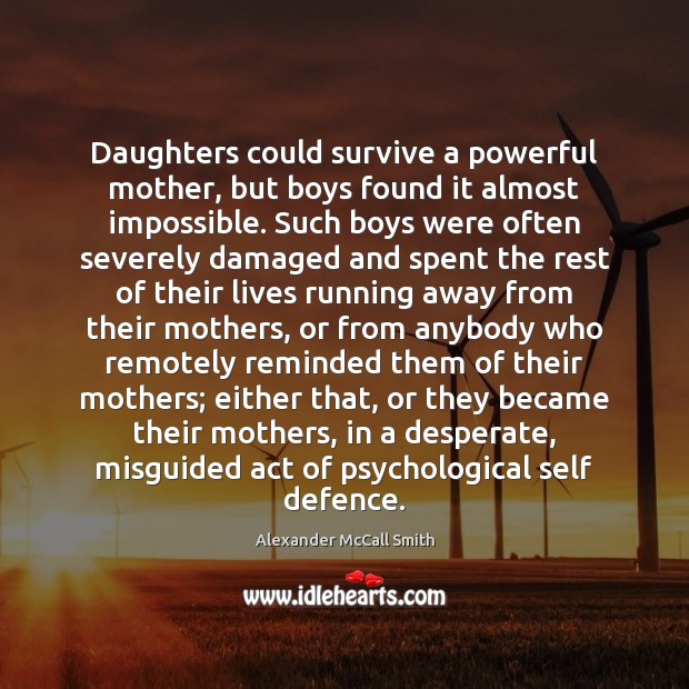 Daughters could survive a powerful mother, but boys found it almost impossible. Alexander McCall Smith Picture Quote