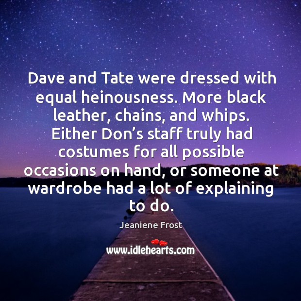 Dave and Tate were dressed with equal heinousness. More black leather, chains, Jeaniene Frost Picture Quote