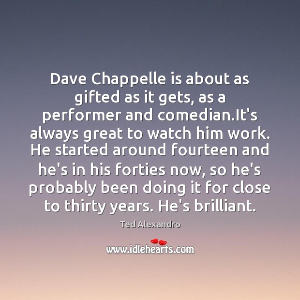 Dave Chappelle is about as gifted as it gets, as a performer Ted Alexandro Picture Quote
