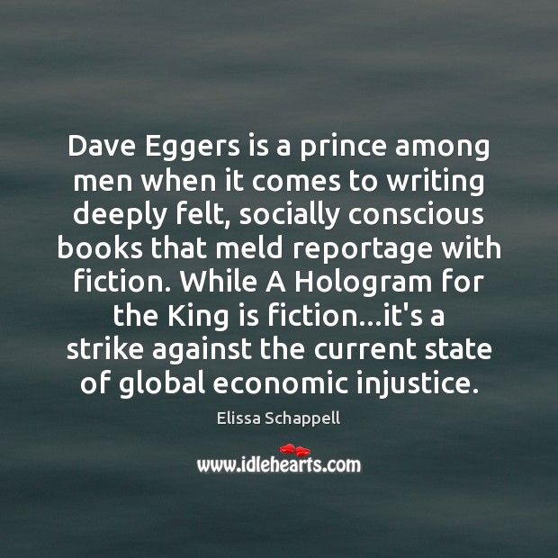 Dave Eggers is a prince among men when it comes to writing Elissa Schappell Picture Quote