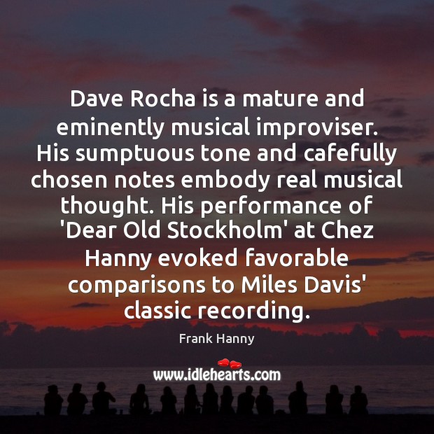 Dave Rocha is a mature and eminently musical improviser. His sumptuous tone 